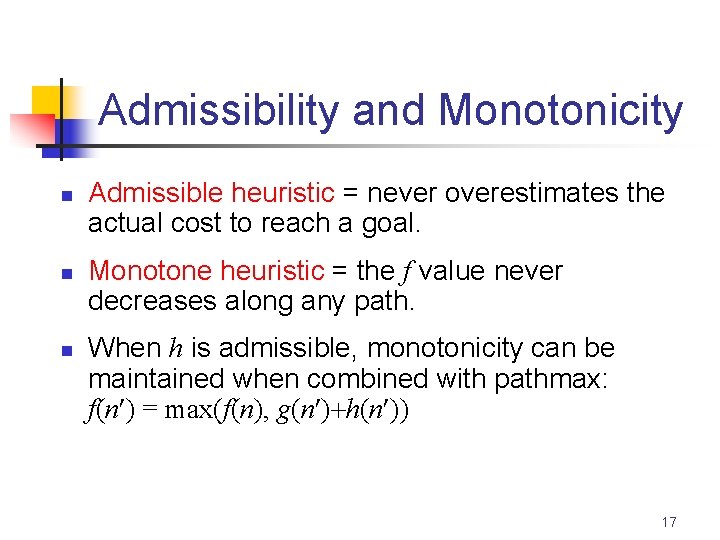 Admissibility and Monotonicity n n n Admissible heuristic = never overestimates the actual cost