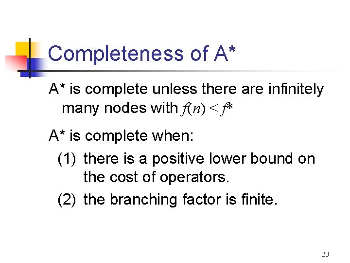 Completeness of A* A* is complete unless there are infinitely many nodes with f(n)