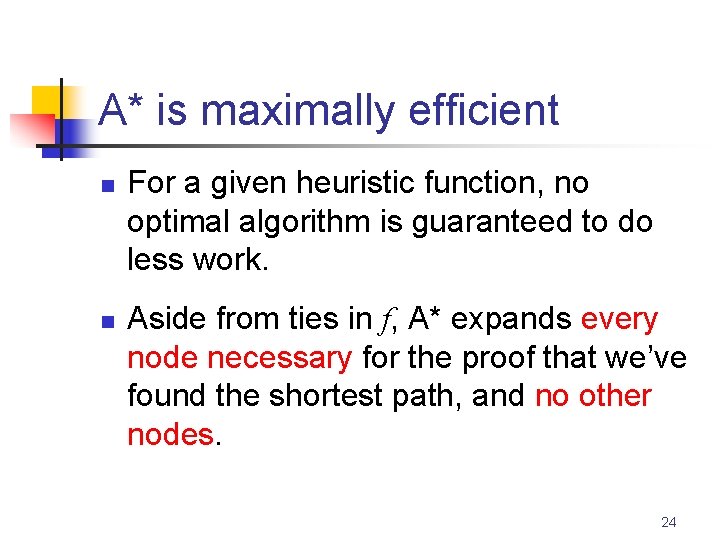 A* is maximally efficient n n For a given heuristic function, no optimal algorithm