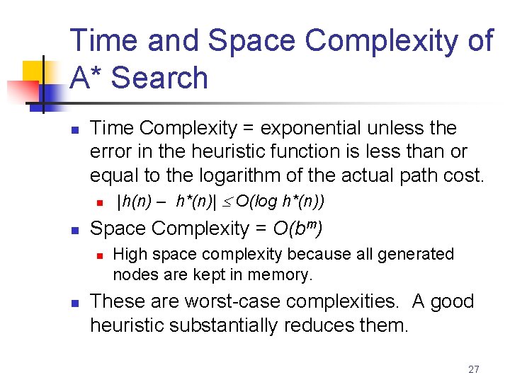 Time and Space Complexity of A* Search n Time Complexity = exponential unless the