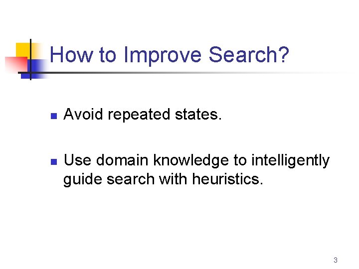 How to Improve Search? n n Avoid repeated states. Use domain knowledge to intelligently