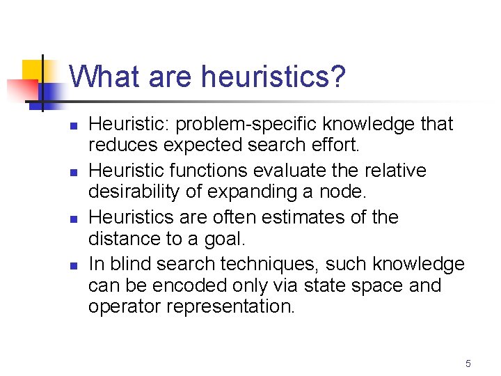 What are heuristics? n n Heuristic: problem-specific knowledge that reduces expected search effort. Heuristic