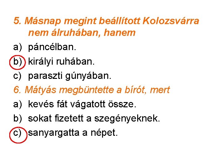 5. Másnap megint beállított Kolozsvárra nem álruhában, hanem a) páncélban. b) királyi ruhában. c)