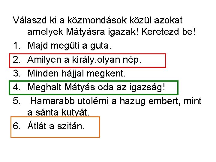 Válaszd ki a közmondások közül azokat amelyek Mátyásra igazak! Keretezd be! 1. Majd megüti