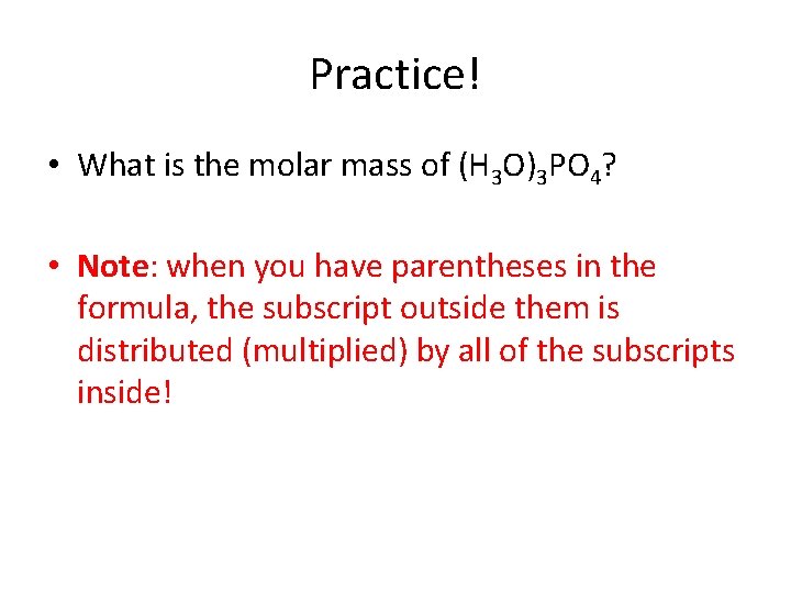 Practice! • What is the molar mass of (H 3 O)3 PO 4? •