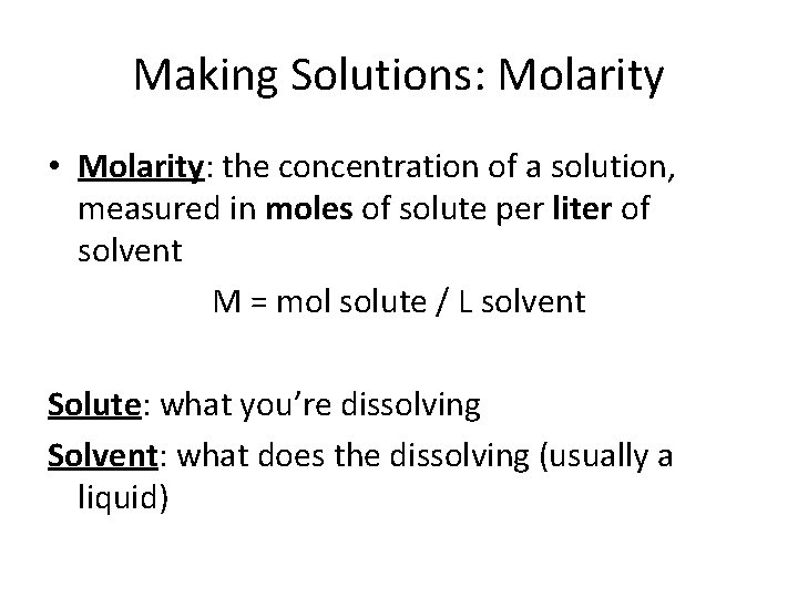 Making Solutions: Molarity • Molarity: the concentration of a solution, measured in moles of