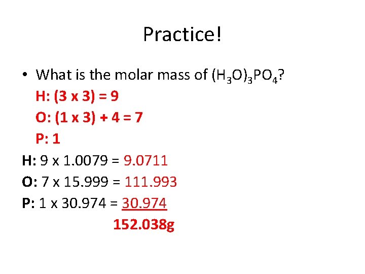 Practice! • What is the molar mass of (H 3 O)3 PO 4? H: