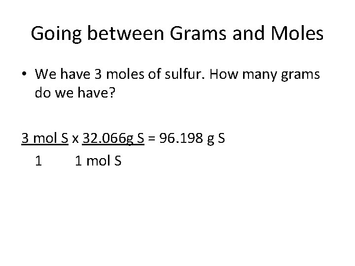 Going between Grams and Moles • We have 3 moles of sulfur. How many