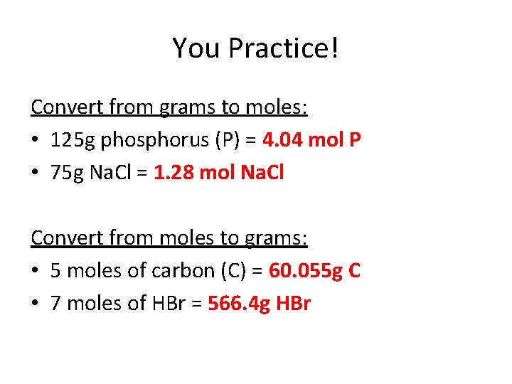 You Practice! Convert from grams to moles: • 125 g phosphorus (P) = 4.