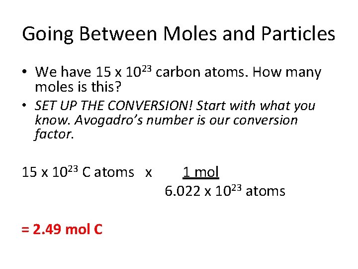 Going Between Moles and Particles • We have 15 x 1023 carbon atoms. How