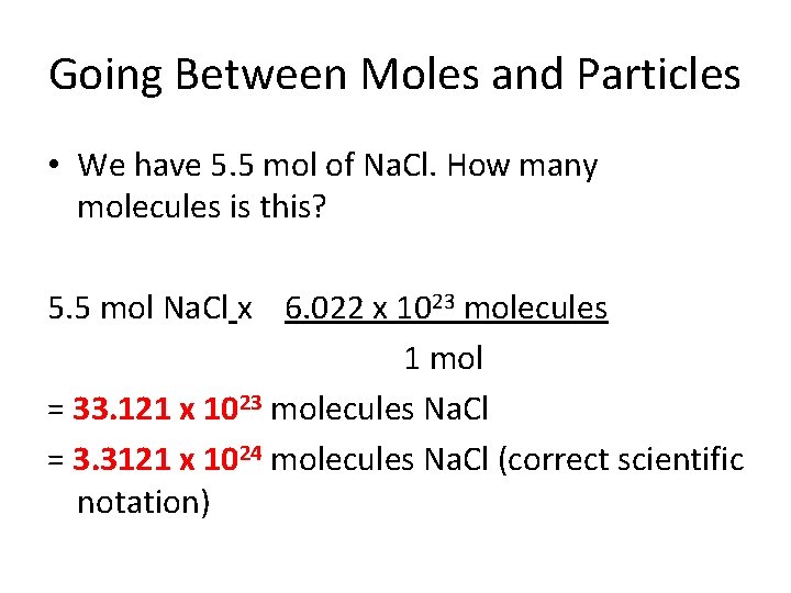 Going Between Moles and Particles • We have 5. 5 mol of Na. Cl.