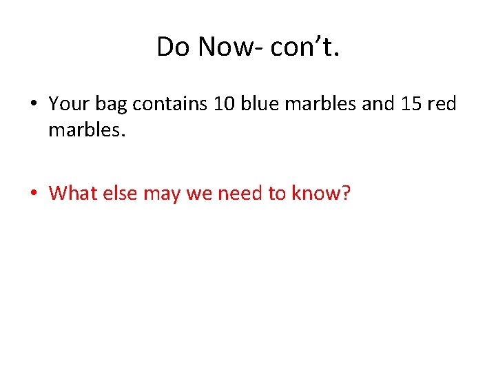 Do Now- con’t. • Your bag contains 10 blue marbles and 15 red marbles.