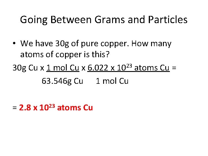 Going Between Grams and Particles • We have 30 g of pure copper. How