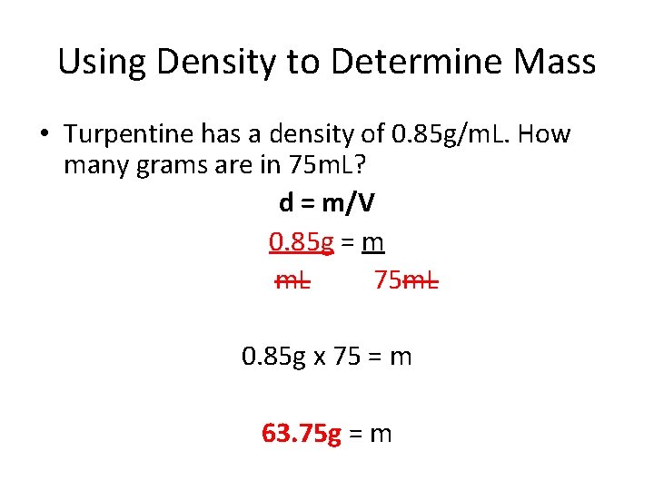 Using Density to Determine Mass • Turpentine has a density of 0. 85 g/m.