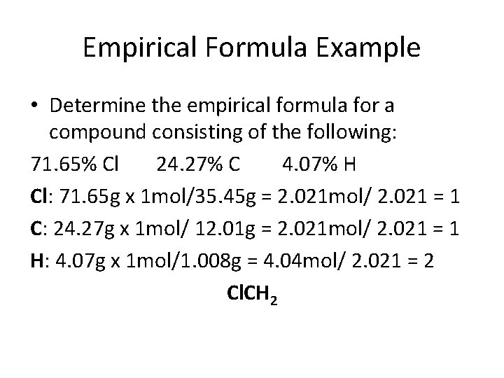 Empirical Formula Example • Determine the empirical formula for a compound consisting of the