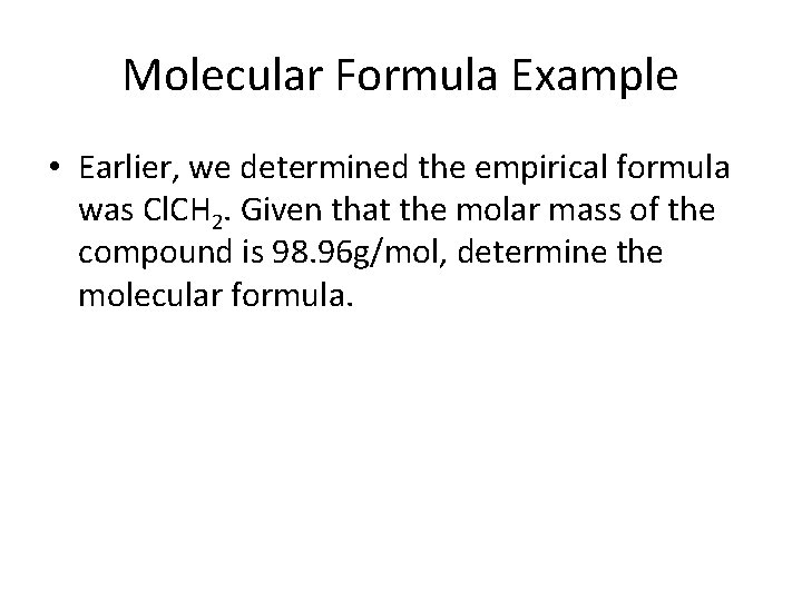 Molecular Formula Example • Earlier, we determined the empirical formula was Cl. CH 2.