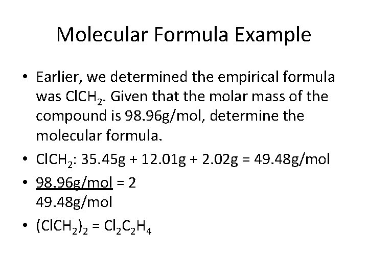 Molecular Formula Example • Earlier, we determined the empirical formula was Cl. CH 2.