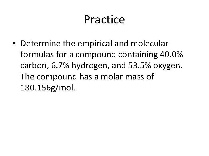 Practice • Determine the empirical and molecular formulas for a compound containing 40. 0%