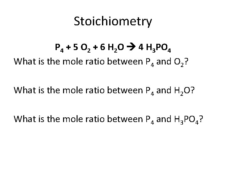 Stoichiometry P 4 + 5 O 2 + 6 H 2 O 4 H