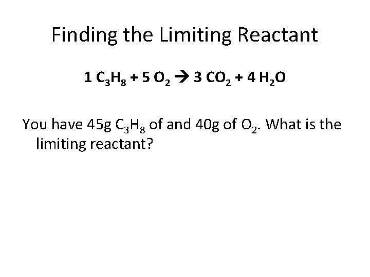 Finding the Limiting Reactant 1 C 3 H 8 + 5 O 2 3