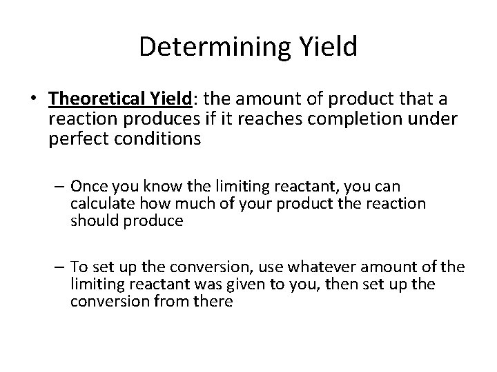 Determining Yield • Theoretical Yield: the amount of product that a reaction produces if