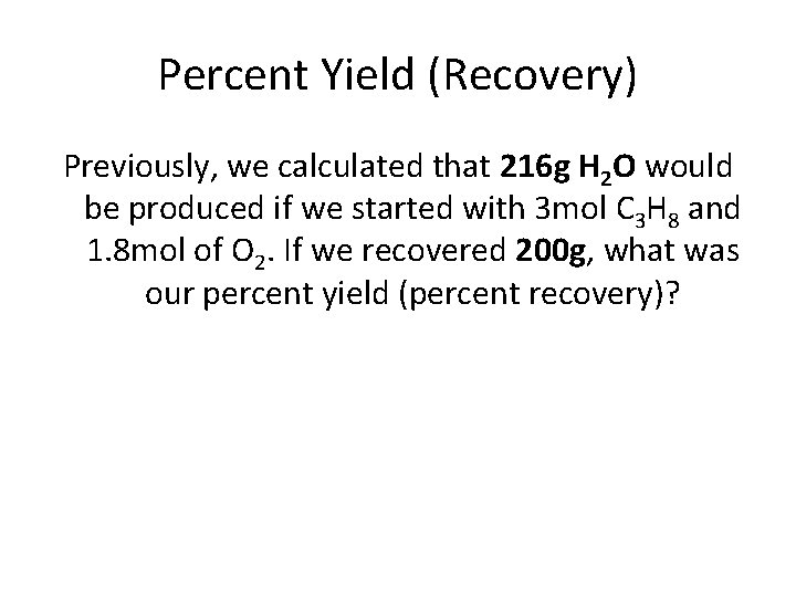 Percent Yield (Recovery) Previously, we calculated that 216 g H 2 O would be