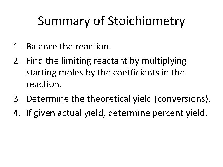 Summary of Stoichiometry 1. Balance the reaction. 2. Find the limiting reactant by multiplying