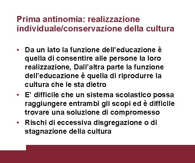 Prima antinomia: realizzazione individuale/conservazione della cultura • Da un lato la funzione dell’educazione è