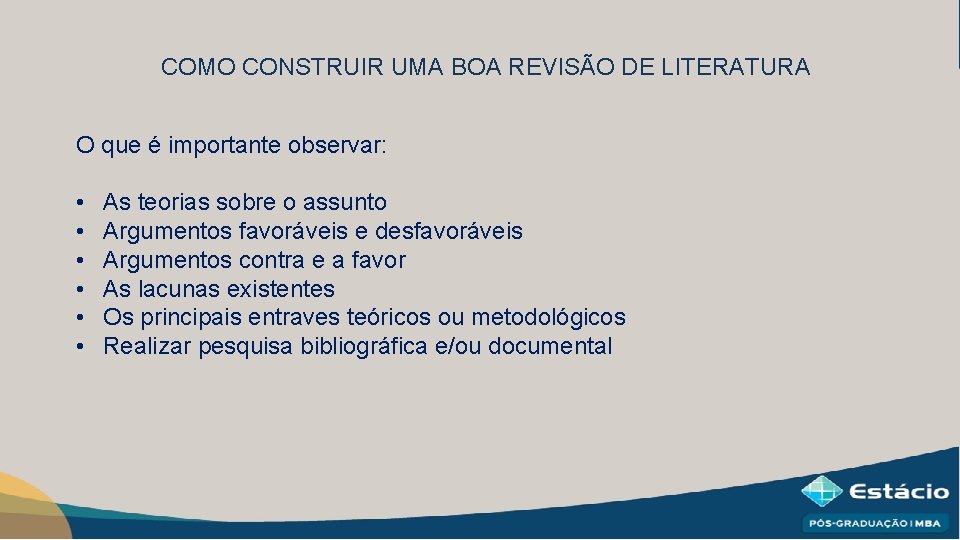 COMO CONSTRUIR UMA BOA REVISÃO DE LITERATURA O que é importante observar: • •