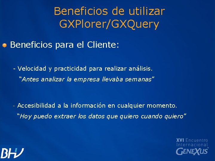 Beneficios de utilizar GXPlorer/GXQuery Beneficios para el Cliente: - Velocidad y practicidad para realizar