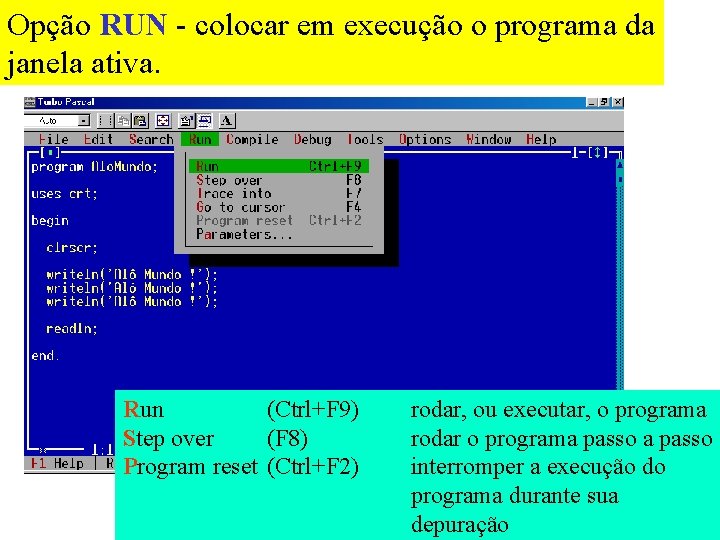 Opção RUN - colocar em execução o programa da janela ativa. Run (Ctrl+F 9)