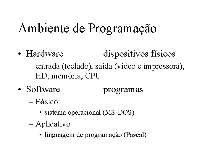 Ambiente de Programação • Hardware dispositivos físicos – entrada (teclado), saída (vídeo e impressora),