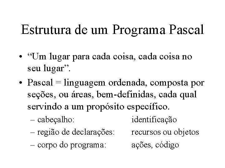 Estrutura de um Programa Pascal • “Um lugar para cada coisa, cada coisa no