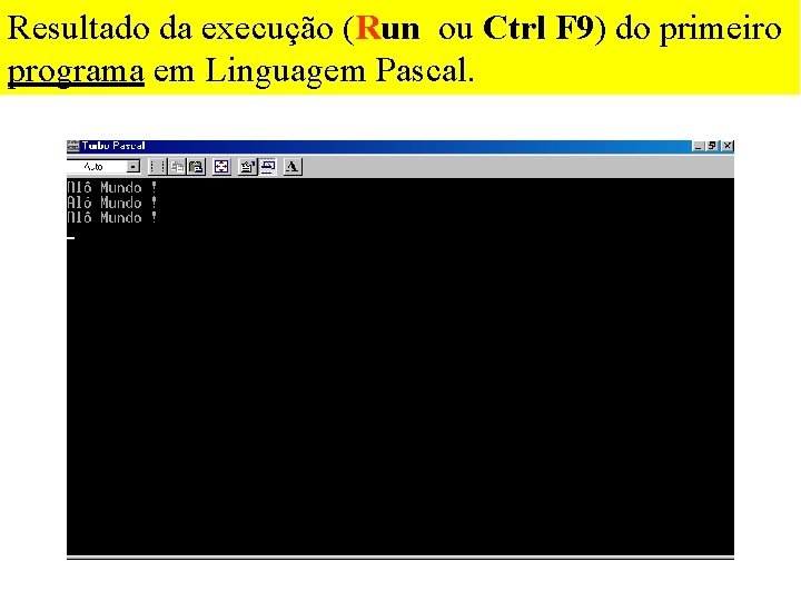 Resultado da execução (Run ou Ctrl F 9) do primeiro programa em Linguagem Pascal.