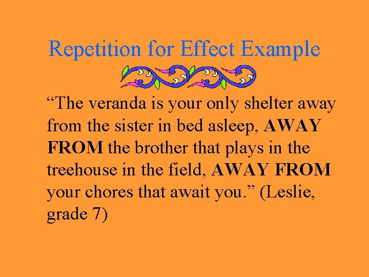 Repetition for Effect Example “The veranda is your only shelter away from the sister