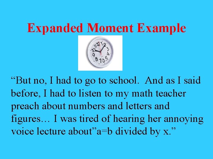 Expanded Moment Example “But no, I had to go to school. And as I