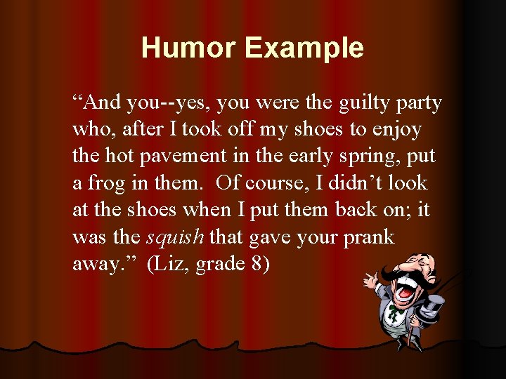 Humor Example “And you--yes, you were the guilty party who, after I took off