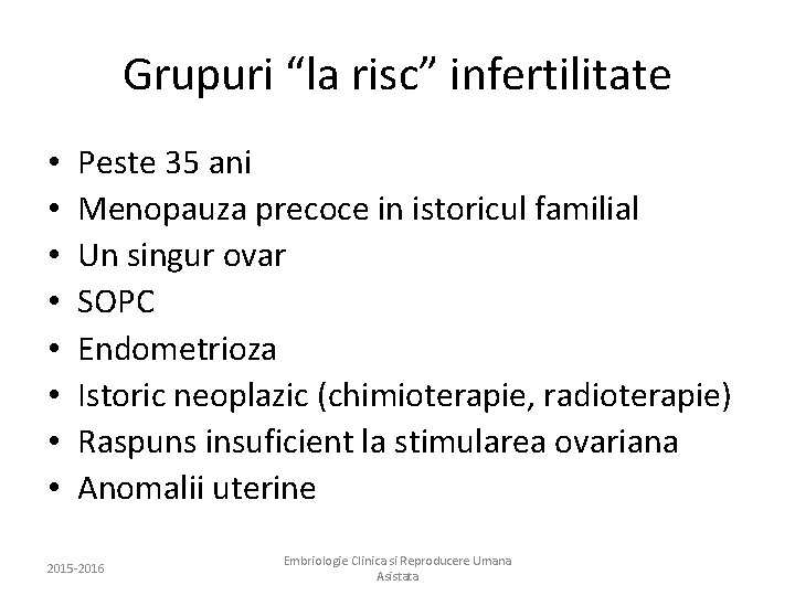 Grupuri “la risc” infertilitate • • Peste 35 ani Menopauza precoce in istoricul familial