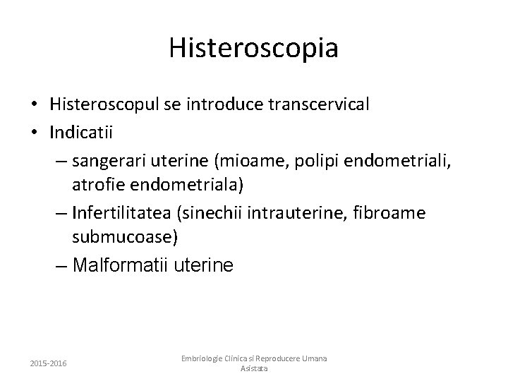 Histeroscopia • Histeroscopul se introduce transcervical • Indicatii – sangerari uterine (mioame, polipi endometriali,