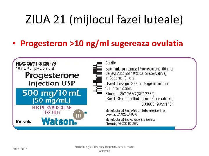 ZIUA 21 (mijlocul fazei luteale) • Progesteron >10 ng/ml sugereaza ovulatia 2015 -2016 Embriologie