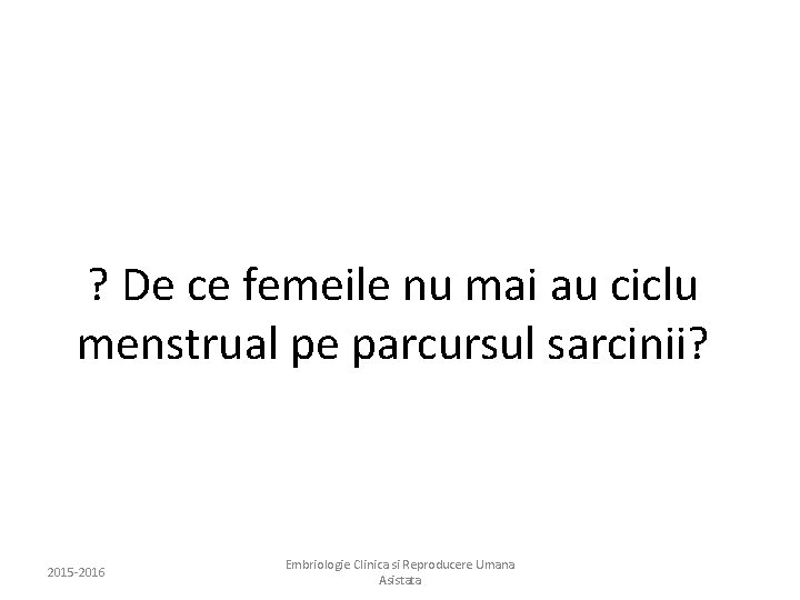 ? De ce femeile nu mai au ciclu menstrual pe parcursul sarcinii? 2015 -2016