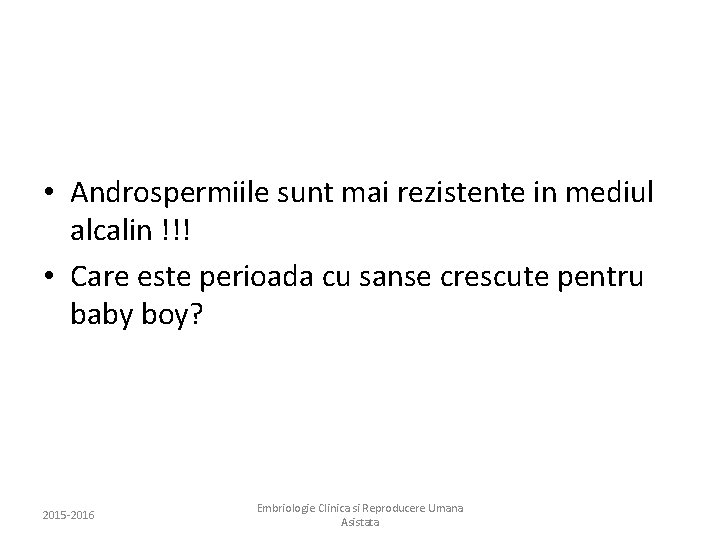  • Androspermiile sunt mai rezistente in mediul alcalin !!! • Care este perioada