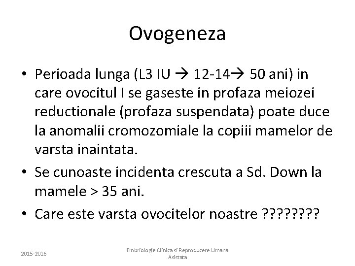 Ovogeneza • Perioada lunga (L 3 IU 12 -14 50 ani) in care ovocitul