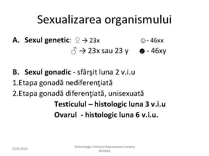 Sexualizarea organismului A. Sexul genetic: ♀ → 23 x ☺- 46 xx ♂ →