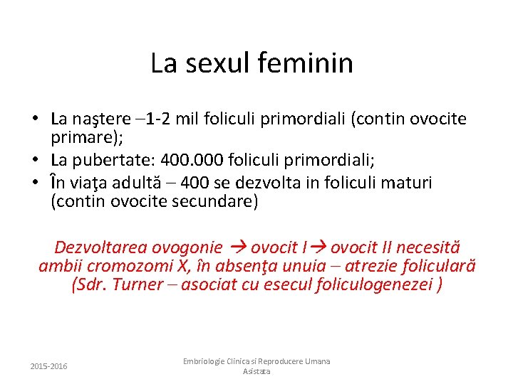 La sexul feminin • La naştere – 1 -2 mil foliculi primordiali (contin ovocite