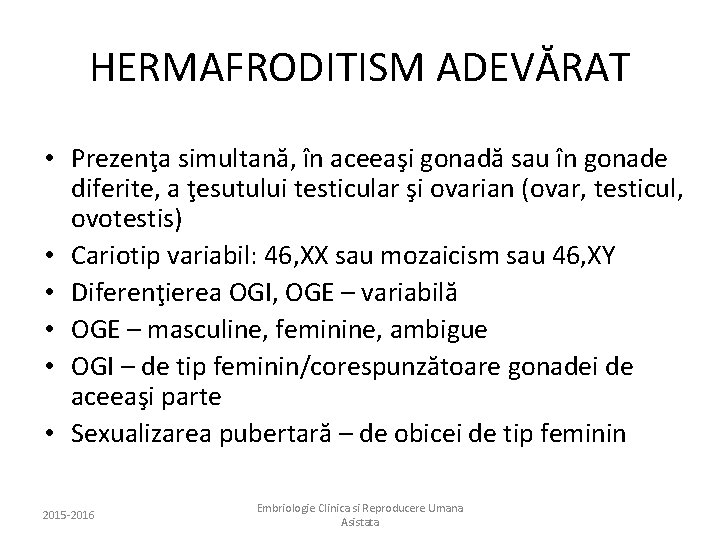 HERMAFRODITISM ADEVĂRAT • Prezenţa simultană, în aceeaşi gonadă sau în gonade diferite, a ţesutului