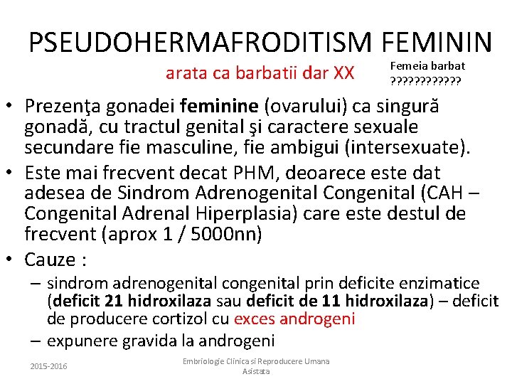 PSEUDOHERMAFRODITISM FEMININ arata ca barbatii dar XX Femeia barbat ? ? ? • Prezenţa