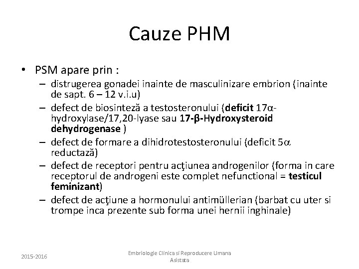 Cauze PHM • PSM apare prin : – distrugerea gonadei inainte de masculinizare embrion