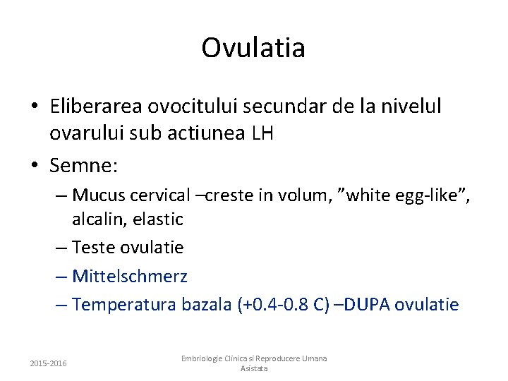 Ovulatia • Eliberarea ovocitului secundar de la nivelul ovarului sub actiunea LH • Semne: