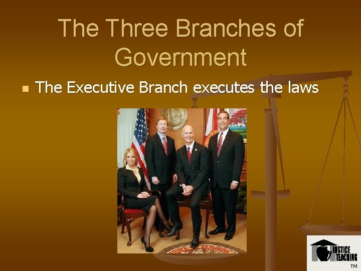 The Three Branches of Government n The Executive Branch executes the laws TM 